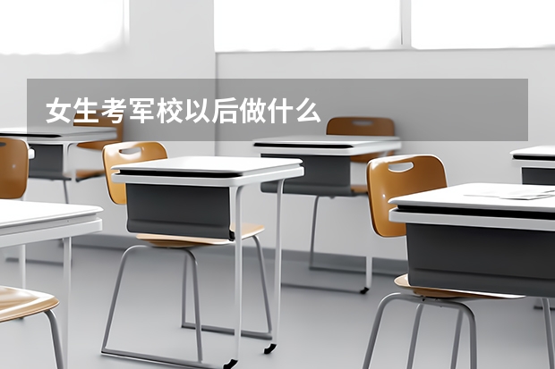 女生考军校以后做什么