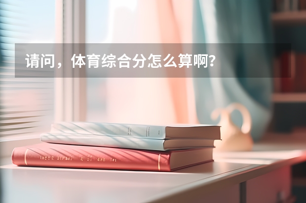 请问，体育综合分怎么算啊？