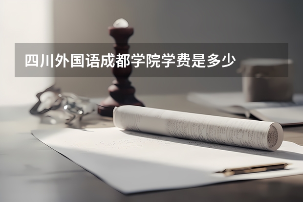 四川外国语成都学院学费是多少