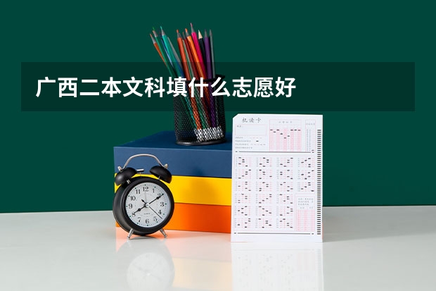 广西二本文科填什么志愿好