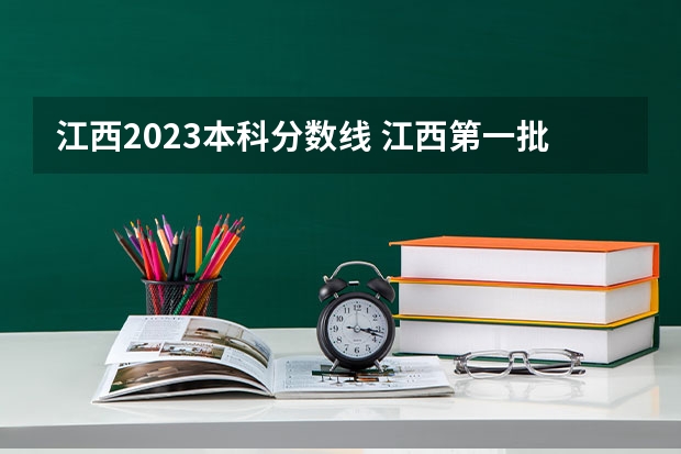江西2023本科分数线 江西第一批本科录取投档线