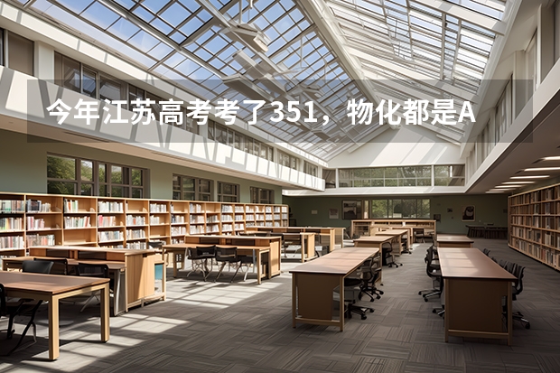 今年江苏高考考了351,物化都是A,能上什么学校?