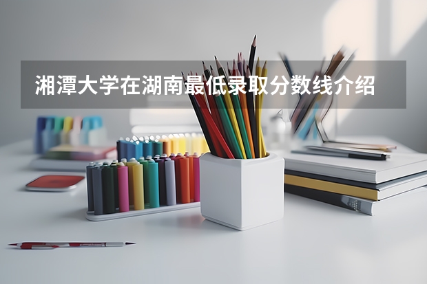 湘潭大学在湖南最低录取分数线介绍