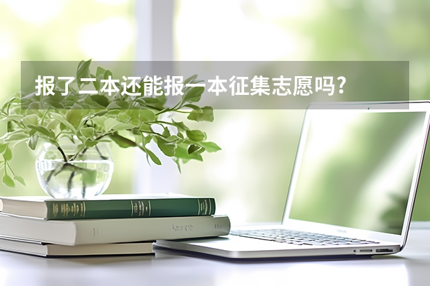 报了二本还能报一本征集志愿吗?
