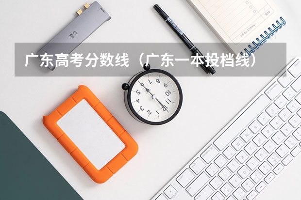 广东高考分数线（广东一本投档线）