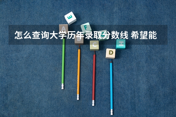 怎么查询大学历年录取分数线 希望能帮到你