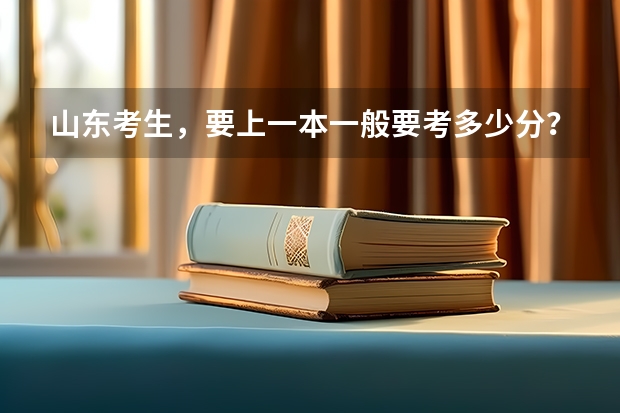 山东考生，要上一本一般要考多少分？