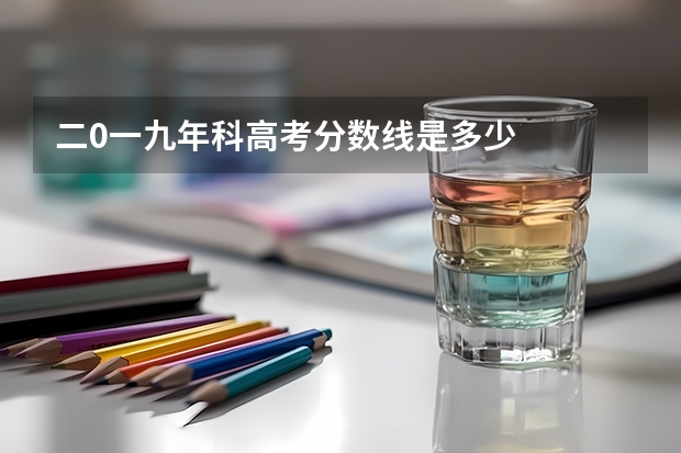二0一九年/科高考分数线是多少