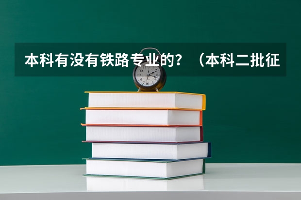 本科有没有铁路专业的?(本科二批征集志愿技巧)