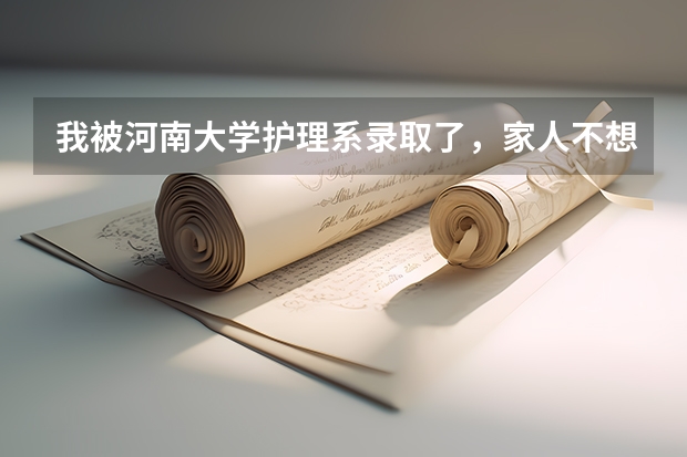我被河南大学护理系录取了，家人不想我读这个专业，我想知道护理前景怎么样？我大学能不能在选一个专业？