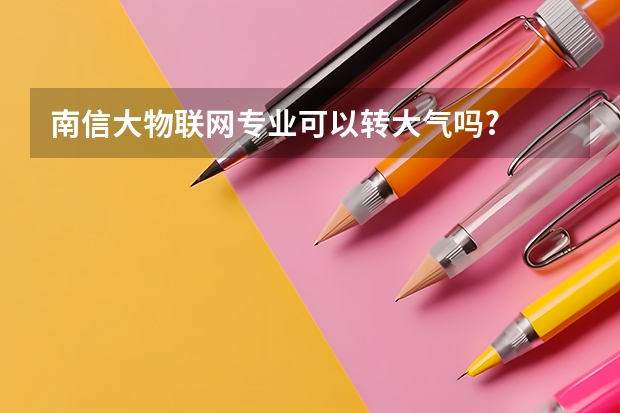 南信大物联网专业可以转大气吗?