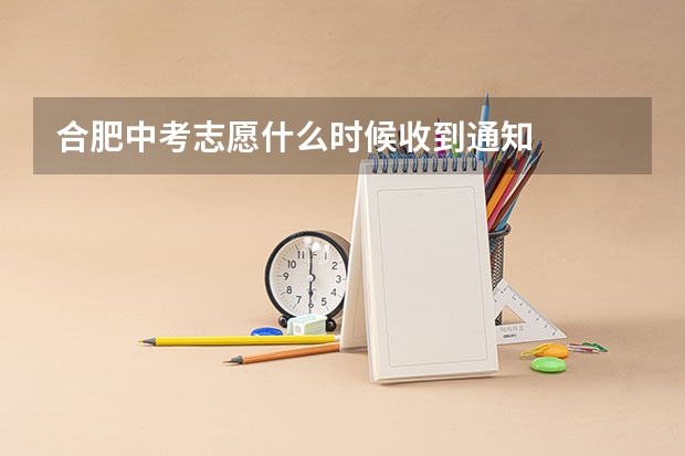 合肥中考志愿什么时候收到通知