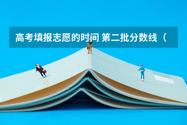 高考填报志愿的时间 第二批分数线（第二批分数线初中）