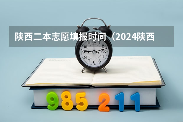 陕西二本志愿填报时间（2024陕西定向选调生招录）