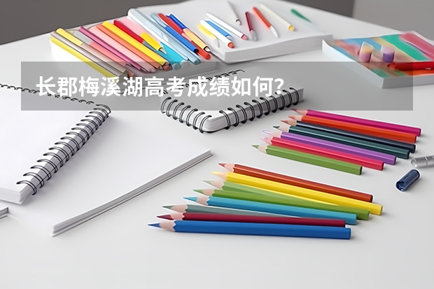 长郡梅溪湖高考成绩如何？