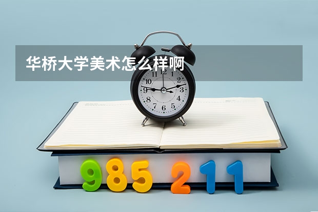 华桥大学美术怎么样啊
