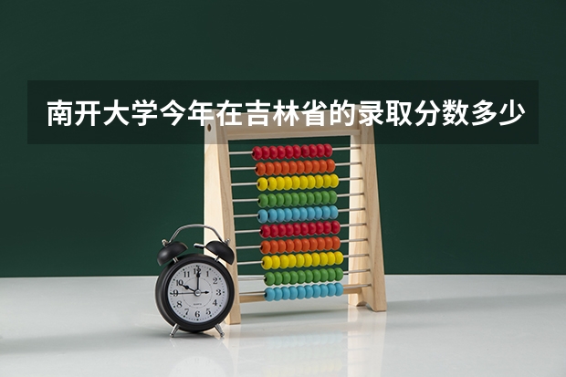 南开大学今年在吉林省的录取分数多少?
