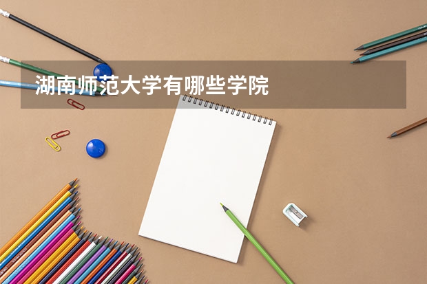 湖南师范大学有哪些学院