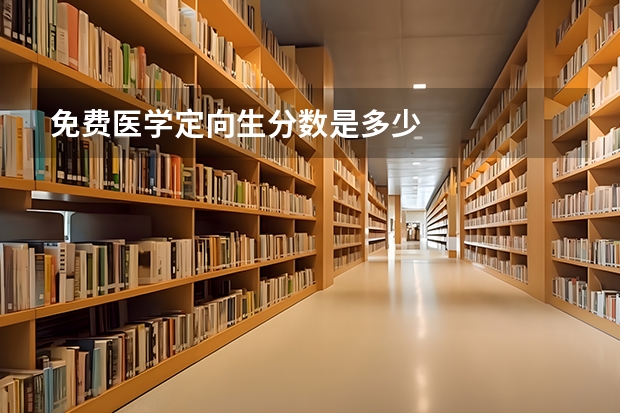 免费医学定向生分数是多少
