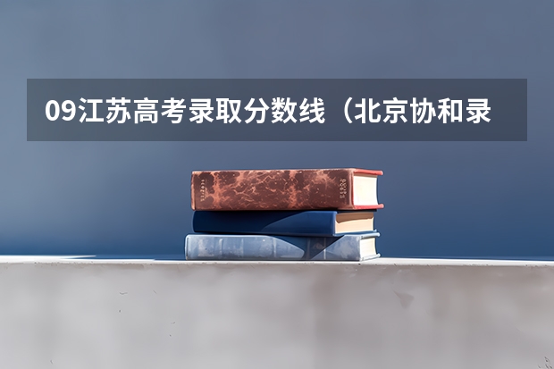09江苏高考录取分数线（北京协和录取分）