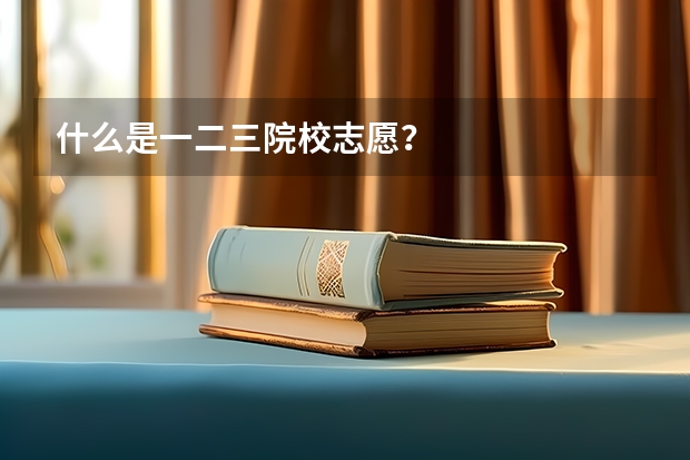 什么是一二三院校志愿？