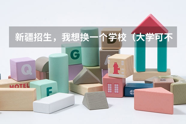 新疆招生，我想换一个学校（大学可不可以转学？）