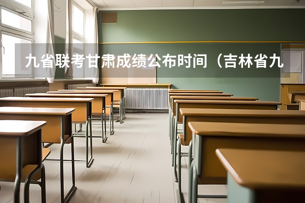 九省联考甘肃成绩公布时间（吉林省九省联考成绩公布时间）