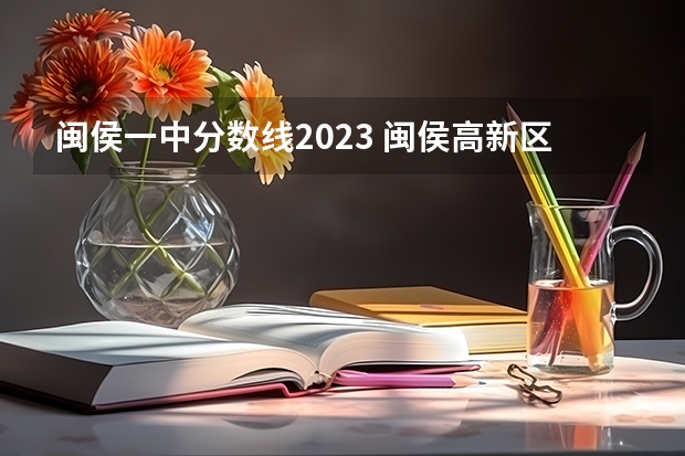 闽侯一中分数线2023 闽侯高新区第一中学录取分数线