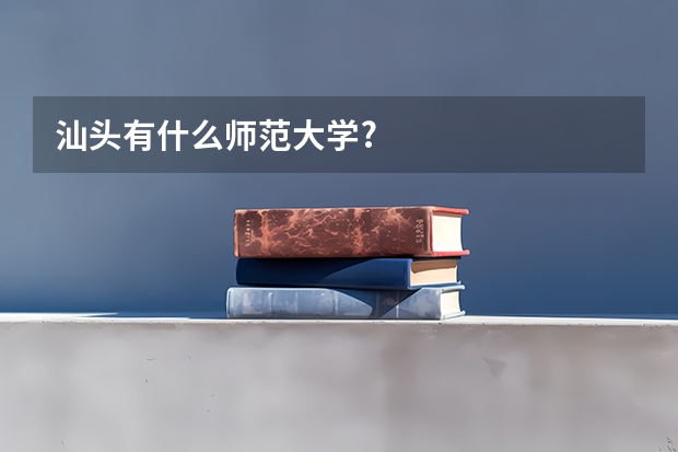 汕头有什么师范大学?