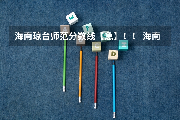 海南琼台师范分数线【急】！！ 海南琼台师范学院分数线