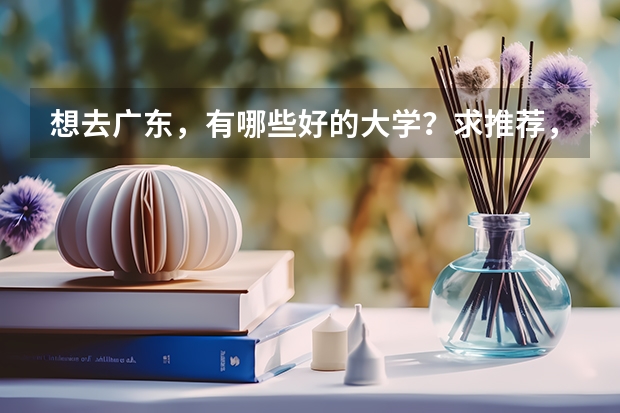 想去广东,有哪些好的大学?求推荐,真的很需要,谢谢