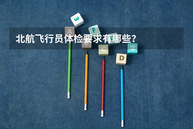 北航飞行员体检要求有哪些?