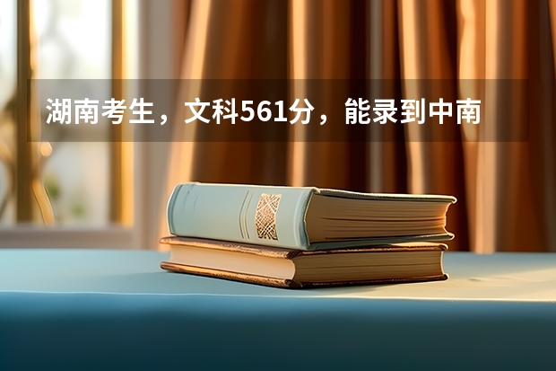 湖南考生，文科561分，能录到中南大学少数民族预科班或者湖南大学少数民族预科班吗？