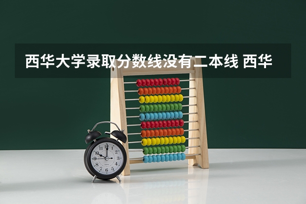 西华大学录取分数线没有二本线 西华大学是一本还是二本